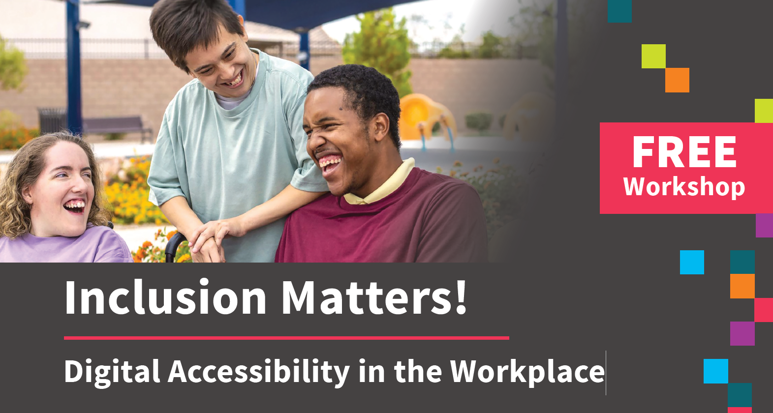 Image is of three people cheerful and smiling. Text says: Inclusion Matters! Digital Accessibility in the Workplace. 