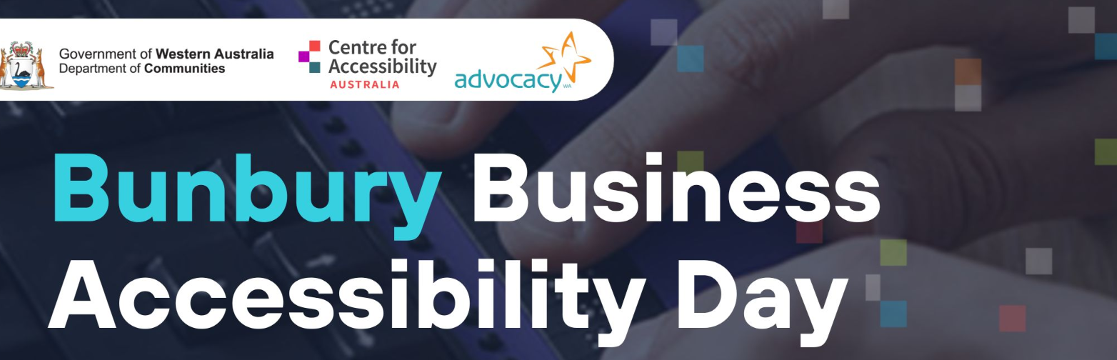 Text says Bunbury Business Accessibility Day. Above are the logos of Department of Communities WA and Advocacy WA.