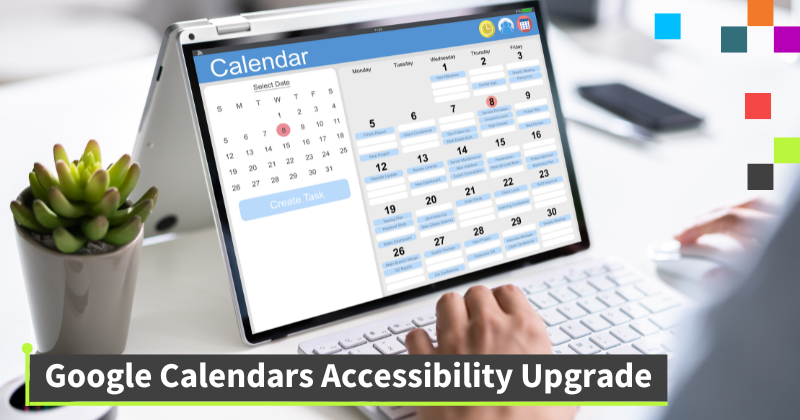 Image is of a laptop, with Google Calendars on the screen. Text says Google Calendars Accessibility Upgrade.