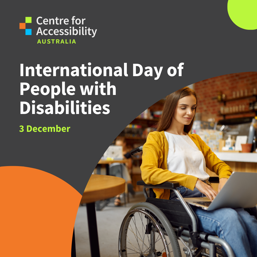 A young woman sits in a wheelchair, typing on a laptop. She wears a yellow cardigan. Above is Centre for Accessibility Australia's logo. Text says International Day of People with Disabilities. December 3.